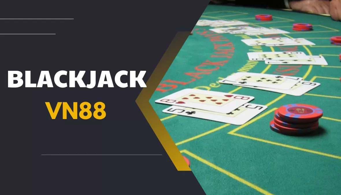 Blackjack là tựa game đáng trải nghiệm nhất tại trên vn88