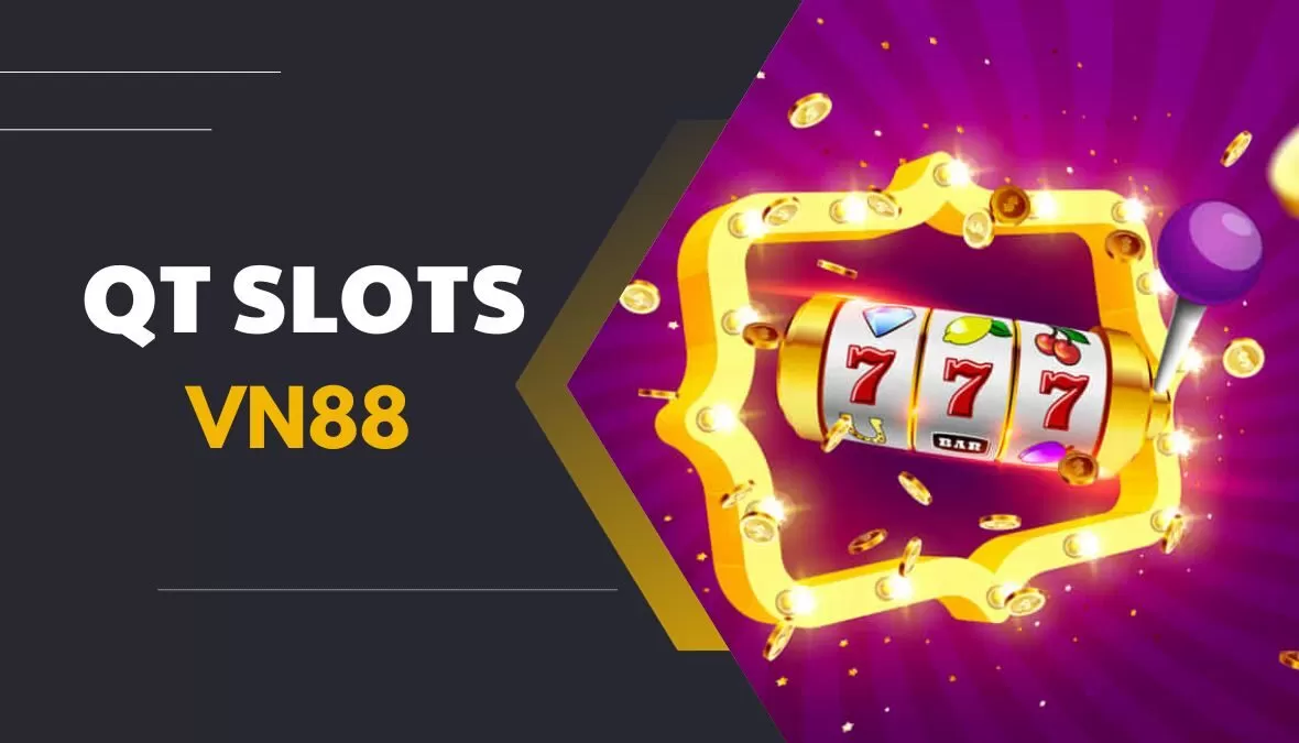 Không thể nào bỏ qua sảnh QT Slots khi nhắc đến thế giới game slot vn88