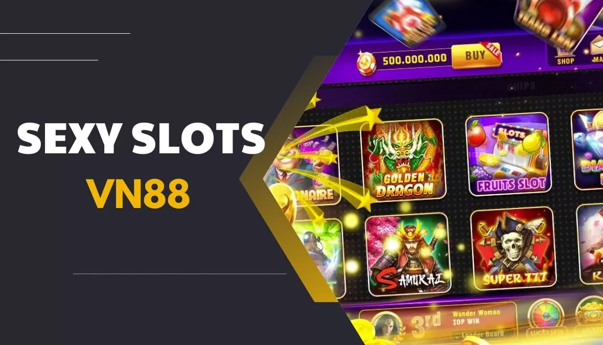 Sexy Slots sẽ mang đến nhiều trải nghiệm cực thú vị trên vn88